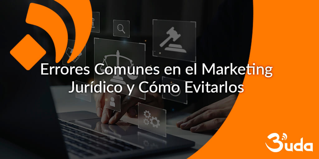 Marketing Jurídico: Estrategias Efectivas y Errores Comunes a Evitar