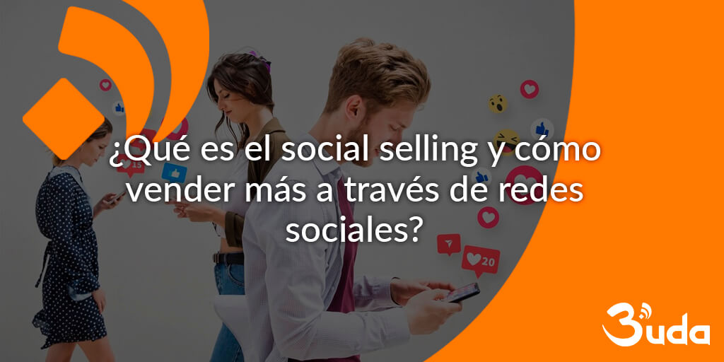 ¿Qué es el social selling y cómo vender más a través de redes sociales?